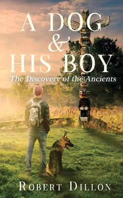 A Dog and His Boy: The Discovery of the Ancients - Robert Dillon