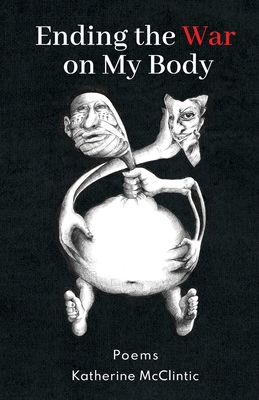 Ending the War on My Body: Poems - Katherine Mcclintic