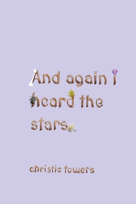 and again i heard the stars - Christie Towers