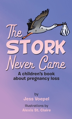 The STORK Never Came: A Children's book about pregnancy loss - Jess Voepel