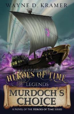 Heroes of Time Legends: Murdoch's Choice - Wayne D. Kramer