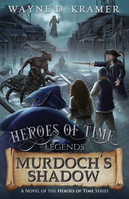 Heroes of Time Legends: Murdoch's Shadow - Wayne D. Kramer