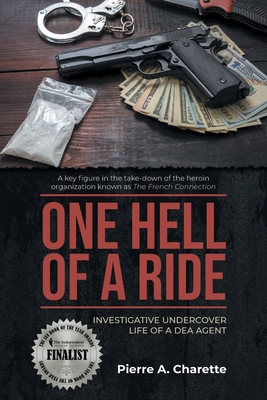 One Hell of a Ride: Investigative Undercover Life of a DEA Agent - Pierre A. Charette