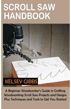 Coperta cărții 'Scroll Saw Handbook: A Beginner Woodworker's Guide in Crafting Woodworking Scroll Saw Projects and Designs Plus'