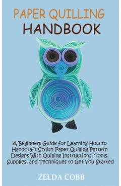Coperta cărții 'Paper Quilling Handbook: A Beginners Guide for Learning How to Handcraft Stylish Paper Quilling Pattern Designs With'