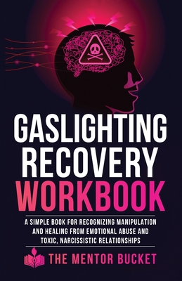 Gaslighting Recovery Workbook: A Simple Book for Recognizing Manipulation and Healing from Emotional Abuse and Toxic, Narcissistic Relationships - The Menor Bucket