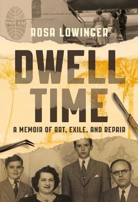 Dwell Time: A Memoir of Art, Exile, and Repair - Rosa Lowinger