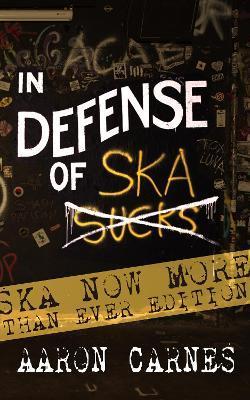 In Defense of Ska: The Ska Now More Than Ever Edition: The Ska Now More Than Ever Edition - Aaron Carnes