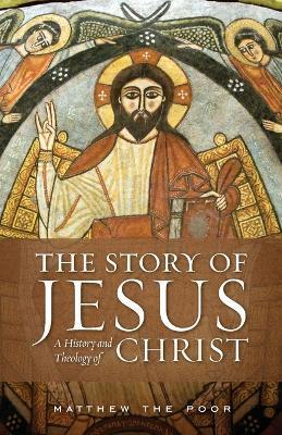 The Story of Jesus: A History and Theology of Christ - Matthew The Poor