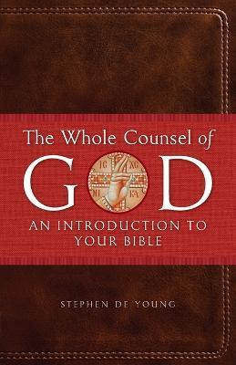 The Whole Counsel of God: An Introduction to Your Bible - Stephen De Young