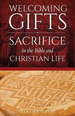 Welcoming Gifts: Sacrifice in the Bible and Christian Life - Jeremy Davis