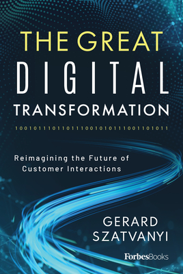 The Great Digital Transformation: Reimagining the Future of Customer Interactions - Gerard Szatvanyi