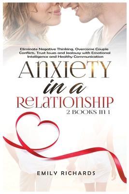Coperta cărții 'Anxiety in a Relationship: 2 Books in 1: Eliminate Negative Thinking, Overcome Couple Conflicts, Trust Issues and'