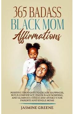 Coperta cărții '365 Badass Black Mom Affirmations: Positive Thoughts to Create Happiness, Build Confidence, Encourage Bonding, and'