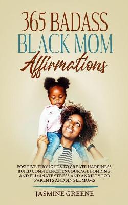 Coperta cărții '365 Badass Black Mom Affirmations: Positive Thoughts to Create Happiness, Build Confidence, Encourage Bonding, and'