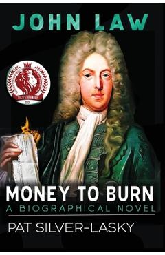 Coperta cărții 'John Law: Money to Burn. A Biographical Novel - Pat Silver-lasky'