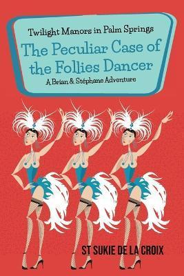 Twilight Manors in Palm Springs: The Peculiar Case of the Follies Dancer - St Sukie De La Croix