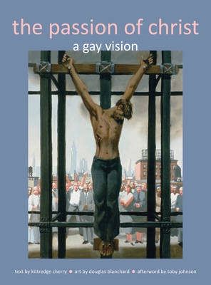 Passion of Christ: A Gay Vision - Kittredge Cherry