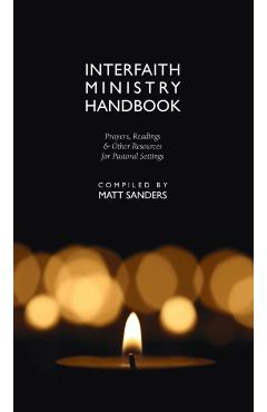 Interfaith Ministry Handbook: Prayers, Readings & Other Resources for Pastoral Settings - Matt Sanders
