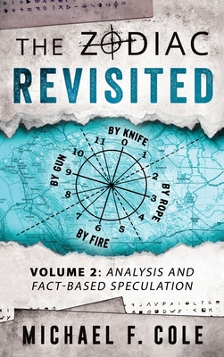 The Zodiac Revisited: Analysis and Fact-Based Speculation - Michael Cole