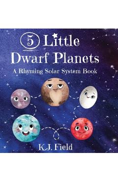 Coperta cărții '5 Little Dwarf Planets: A Rhyming Solar System Book - K. J. Field'