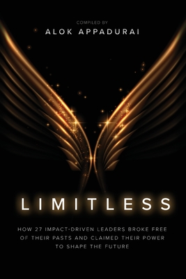 Limitless: How 27 Impact-Driven Leaders Broke Free of Their Pasts and Claimed Their Power to Shape the Future - Alok Appadurai
