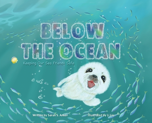 Below the Ocean: Keeping Our Sea Friends Safe - Sarah S. Anker