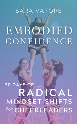 Embodied Confidence: 30 Days of Radical Mindset Shifts for Cheerleaders - Sara Vatore