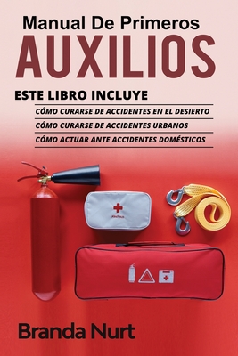 Manual de Primeros Auxilios: Este libro incluye: Cómo curarse de accidentes en el desierto + Cómo curarse de accidentes urbanos + Cómo actuar ante - Branda Nurt