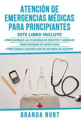 Coperta cărții 'Atención de Emergencias Médicas Para Principiantes: Este libro incluye: Cómo manejar las picaduras de insectos y'