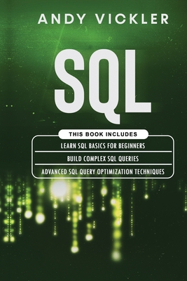 SQL: This book includes: Learn SQL Basics for beginners + Build Complex SQL Queries + Advanced SQL Query optimization techn - Andy Vickler