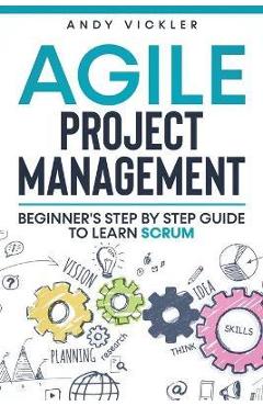 Coperta cărții 'Agile Project Management: Beginner's step by step guide to Learn Scrum - Andy Vickler'