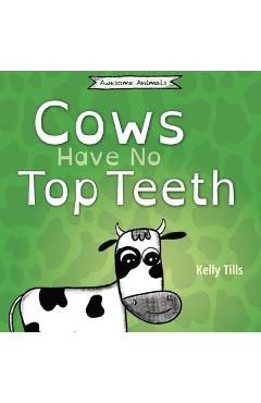 Poza produsului Cows Have No Top Teeth: A light-hearted book on how much cows love chewing - Kelly Tills