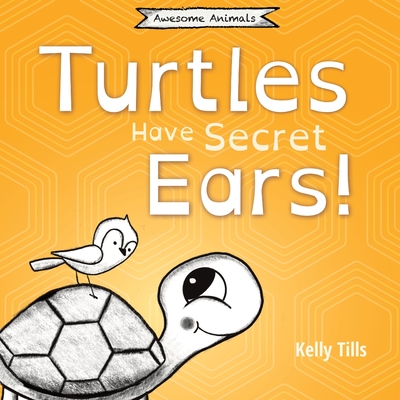 Turtles Have Secret Ears: A light-hearted book on the different types of sounds turtles can hear - Kelly Tills
