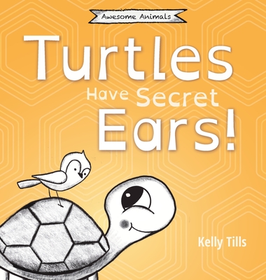 Turtles Have Secret Ears: A light-hearted book on the different types of sounds turtles can hear - Kelly Tills