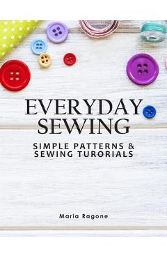 Coperta cărții 'Everyday Sewing: Simple Patterns & Sewing Tutorials - Maria Ragone'