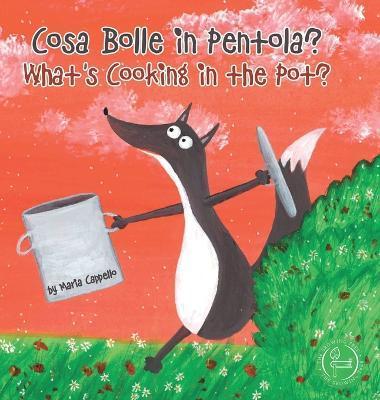 Cosa Bolle in Pentola? - What's Cooking in the Pot?: a bilingual tale written and illustrated by Maria Cappello - Maria Cappello