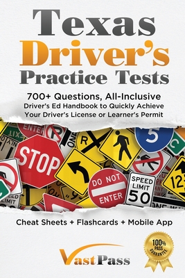 Texas Driver's Practice Tests: 700+ Questions, All-Inclusive Driver's Ed Handbook to Quickly achieve your Driver's License or Learner's Permit (Cheat - Stanley Vast