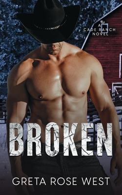 Broken: A Cade Ranch Novel - Greta Rose West