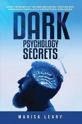 Coperta cărții 'Dark Psychology Secrets: Learn the Secrets of the Mind and Control Your Life with Persuasion, Manipulation and'