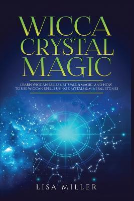 Coperta cărții 'Wicca Crystal Magic: Learn Wiccan Beliefs, Rituals & Magic, and How to Use Wiccan Spells Using Crystals & Mineral'