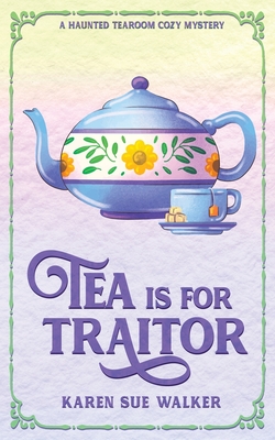 Tea is for Traitor - Karen Sue Walker