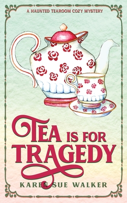Tea is for Tragedy - Karen Sue Walker