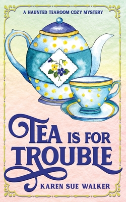 Tea is for Trouble: A Haunted Tearoom Cozy Mystery - Karen Sue Walker