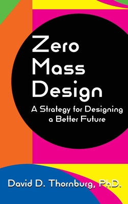 Zero Mass Design - A Strategy for Designing a Better Future - David D. Thornburg