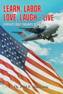 Learn, Labor, Love, Laugh - Live: A Father's Daily Thoughts To His Son - Paul F. Macvittie