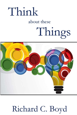 Think About These Things - Richard C. Boyd