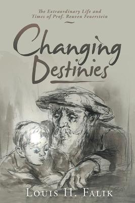 Changing Destinies: The Extraordinary Life and Time of Prof. Reuven Feuerstein - Louis H. Falik