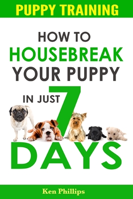 How To Housebreak Your Puppy in Just 7 Days! - Ken Phillips