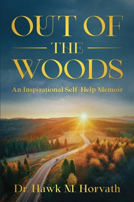 Out of the Woods: An Inspirational Self-Help Memoir - Hawk M. Horvath